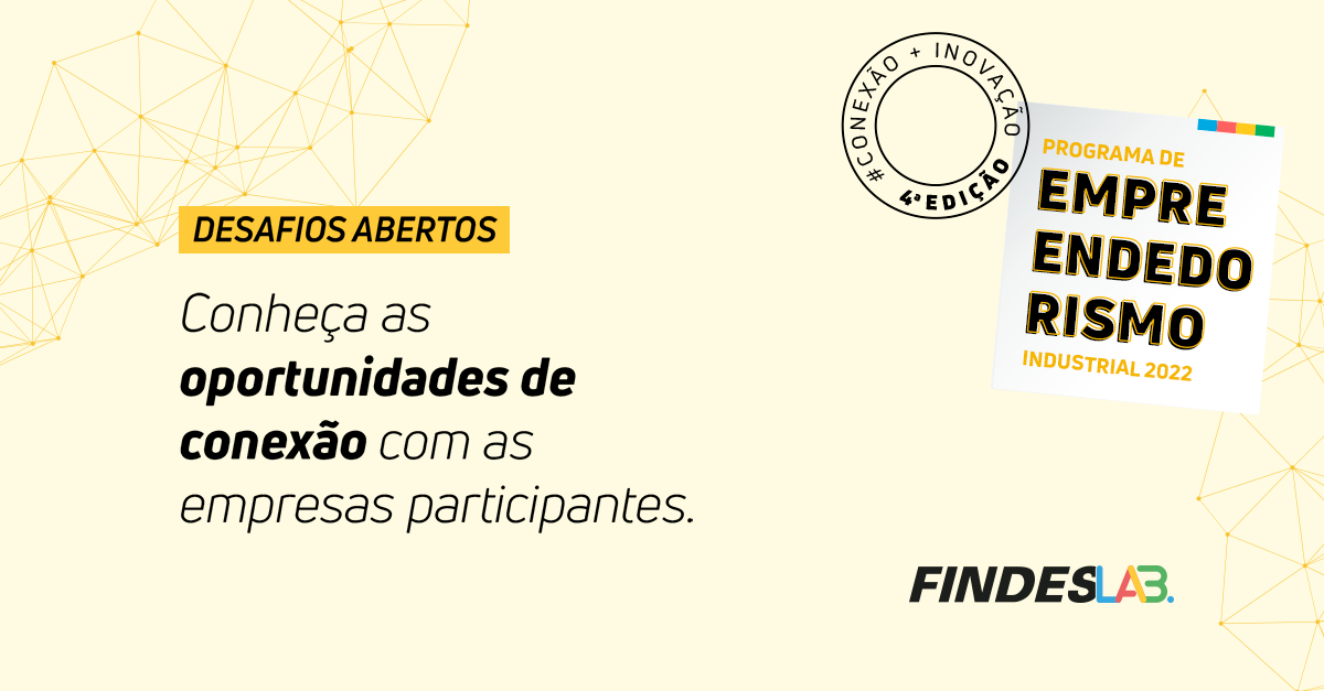 Imagem com fundo amarelo onde se lê no canto esquerdo “Desafios Abertos. Conheça as oportunidades de conexão com as empresas participantes” e no lado direito “Conexão + Inovação – Quarta Edição. Programa de Empreendedorismo Industrial 2022”.